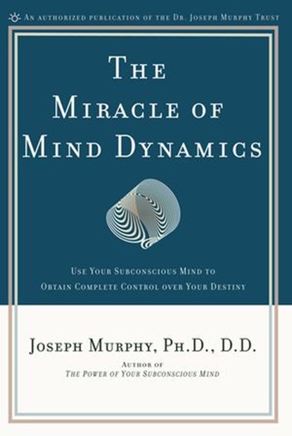 The Miracle of Mind Dynamics, Joseph Murphy - Ebook - 9781101666142
