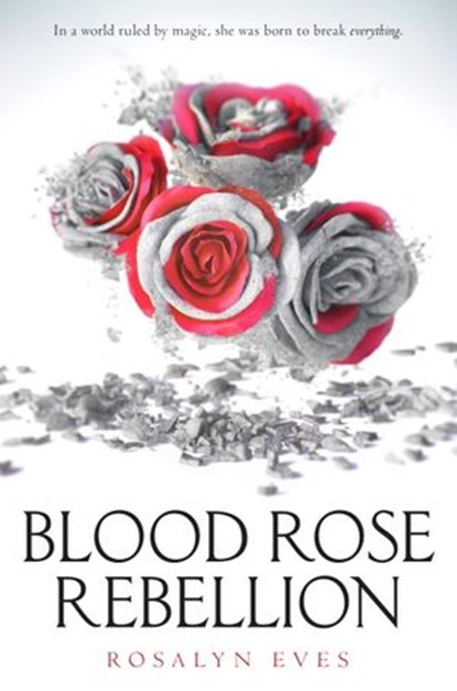 Blood Rose Rebellion, Rosalyn Eves - Ebook - 9781101936016