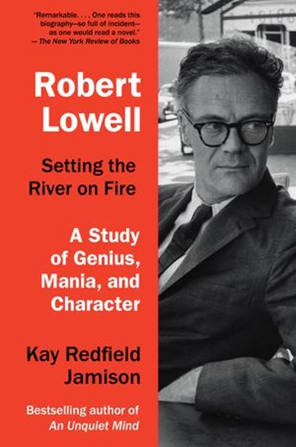 Robert Lowell, Setting the River on Fire, Kay Redfield Jamison - Ebook - 9781101947968