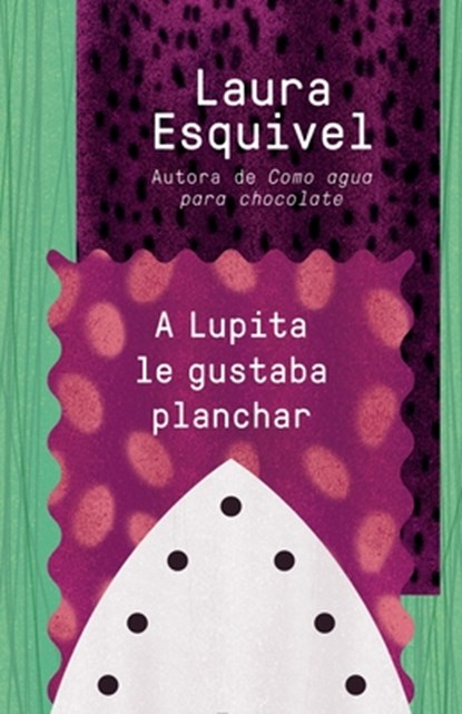 A Lupita Le Gustaba Planchar / Lupita Always Liked to Iron: [Lupita Always Liked to Iron], Laura Esquivel - Paperback - 9781101969847