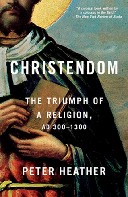 Christendom: The Triumph of a Religion, AD 300-1300, Peter Heather - Paperback - 9781101974100
