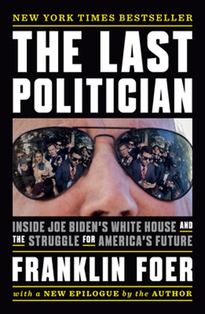 The Last Politician: Inside Joe Biden's White House and the Struggle for America's Future, Franklin Foer - Paperback - 9781101981153