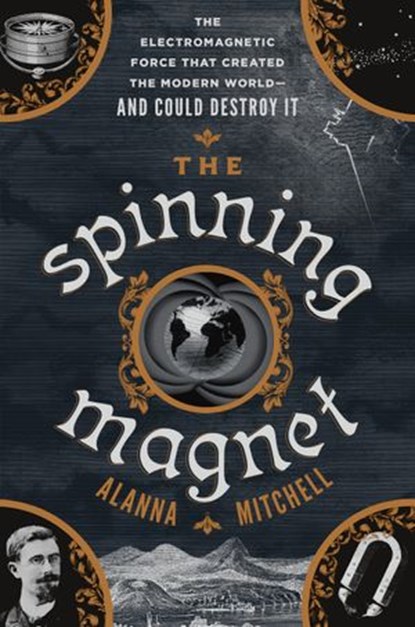 The Spinning Magnet, Alanna Mitchell - Ebook - 9781101985182