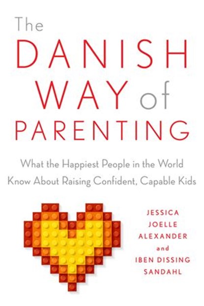 The Danish Way of Parenting, Jessica Joelle Alexander ; Iben Sandahl - Ebook - 9781101992975