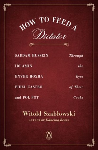 How to Feed a Dictator, Witold Szablowski - Ebook - 9781101993392