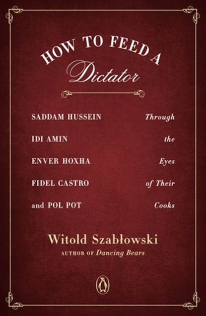 How to Feed a Dictator, Witold Szablowski - Ebook - 9781101993392