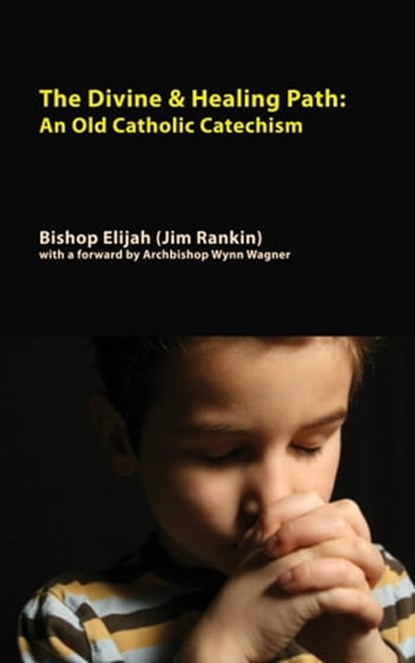 Divine & Healing Path: An Old Catholic Catechism, Bishop Elijah - Ebook - 9781102469643