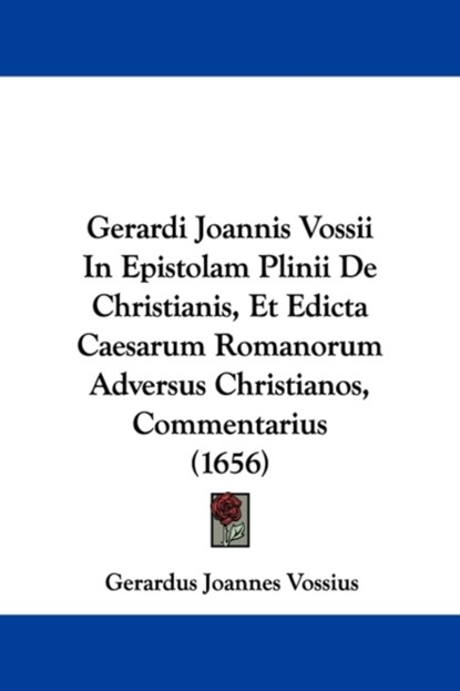 Gerardi Joannis Vossii In Epistolam Plinii De Christianis, Et Edicta Caesarum Romanorum Adversus Christianos, Commentarius (1656), Gerardus Joannes Vossius - Paperback - 9781104242794