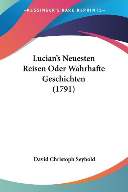 Lucian's Neuesten Reisen Oder Wahrhafte Geschichten (1791), David Christoph Seybold - Paperback - 9781104996543