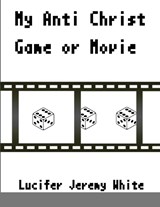 My Anti Christ Game Or Movie - Lucifer Jeremy White - 9781105079320