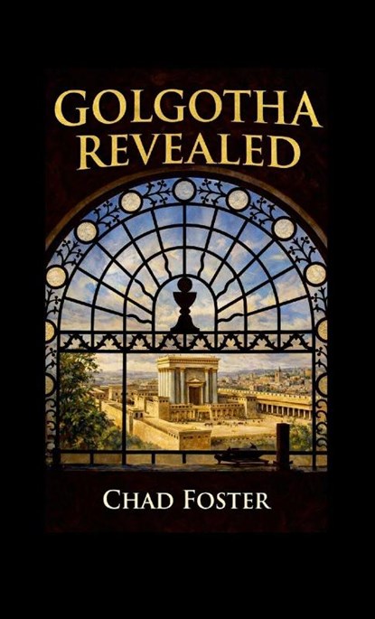 Golgotha Revealed, Chad Foster - Paperback - 9781105466663