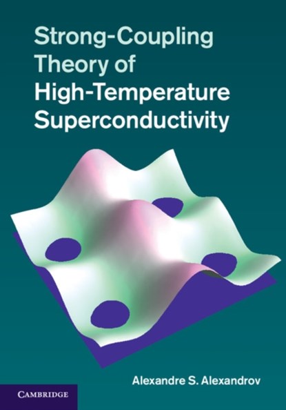 Strong-Coupling Theory of High-Temperature Superconductivity, Alexandre S. (Loughborough University) Alexandrov - Gebonden - 9781107018556