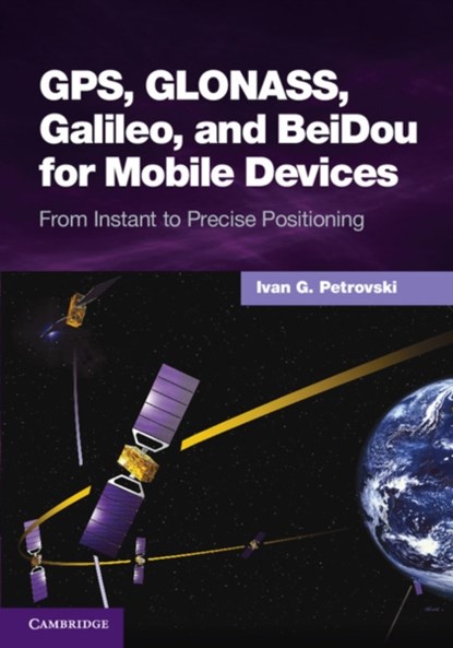 GPS, GLONASS, Galileo, and BeiDou for Mobile Devices, Ivan G. Petrovski - Gebonden - 9781107035843