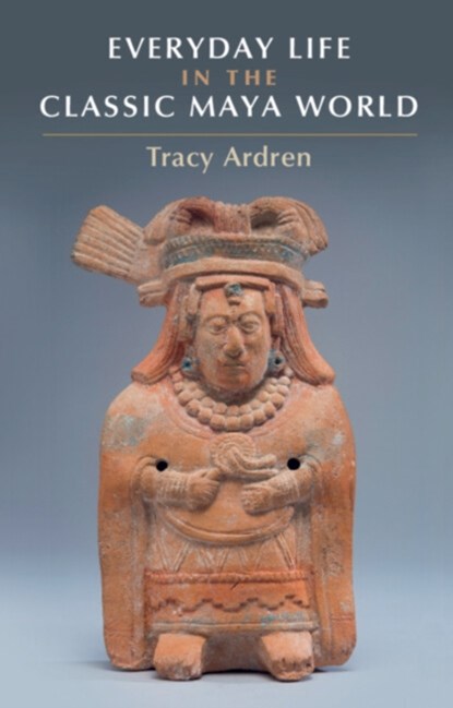Everyday Life in the Classic Maya World, Traci (University of Miami) Ardren - Gebonden - 9781107040670