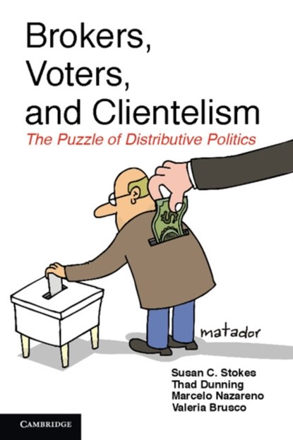 Brokers, Voters, and Clientelism, SUSAN C. (YALE UNIVERSITY,  Connecticut) Stokes ; Thad (Yale University, Connecticut) Dunning ; Marcelo (Universidad Nacional de Cordoba, Argentina) Nazareno ; Valeria (Universidad Nacional de Cordoba, Argentina) Brusco - Gebonden - 9781107042209