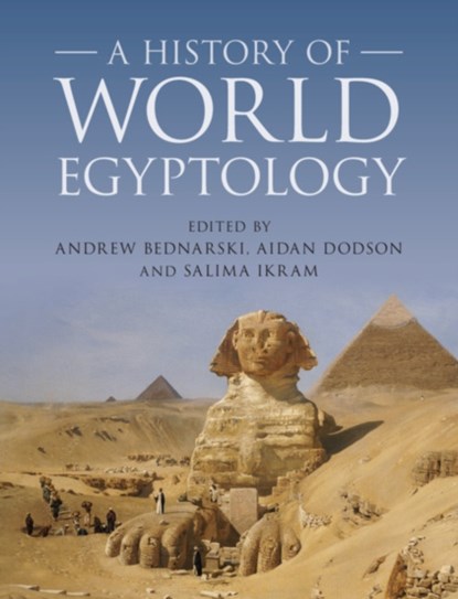 A History of World Egyptology, Andrew (University of Cambridge) Bednarski ; Aidan (University of Bristol) Dodson ; Salima (American University in Cairo) Ikram - Gebonden - 9781107062832