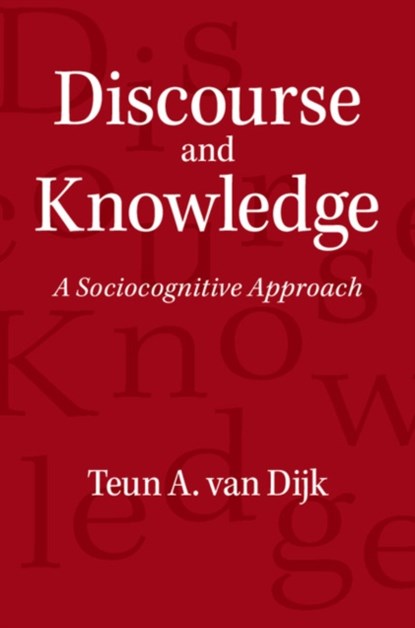 Discourse and Knowledge, TEUN A. VAN  (UNIVERSITAT POMPEU FABRA,  Barcelona) Dijk - Gebonden - 9781107071247