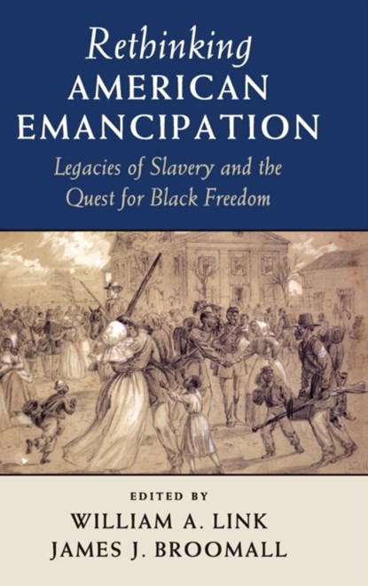 Rethinking American Emancipation, WILLIAM A. (UNIVERSITY OF FLORIDA) LINK ; JAMES J. (SHEPHERD UNIVERSITY,  West Virginia) Broomall - Gebonden - 9781107073036