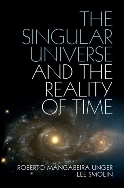 The Singular Universe and the Reality of Time, Roberto Mangabeira (Harvard Law School Unger ; Lee Smolin - Gebonden - 9781107074064