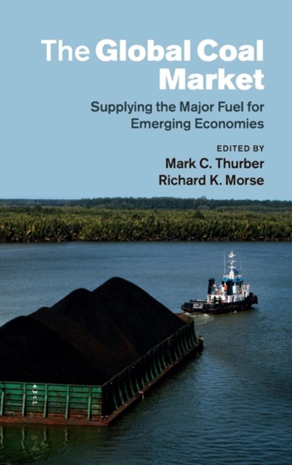 The Global Coal Market, MARK C. (STANFORD UNIVERSITY,  California) Thurber ; Richard K. (Stanford University, California) Morse - Gebonden - 9781107092426