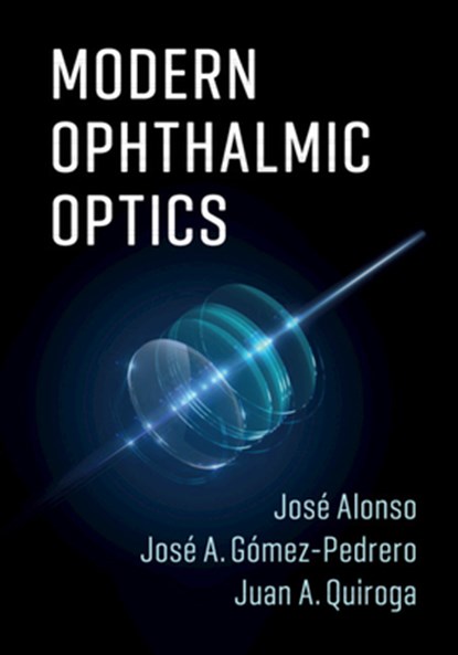 Modern Ophthalmic Optics, JOSE ALONSO ; JOSE A. (UNIVERSIDAD COMPLUTENSE,  Madrid) Gomez-Pedrero ; Juan A. Quiroga - Gebonden - 9781107110748