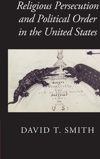 Religious Persecution and Political Order in the United States, David T. (University of Sydney) Smith - Gebonden - 9781107117310