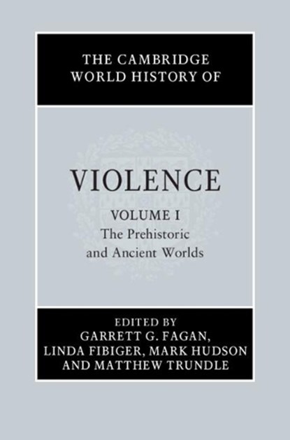 The Cambridge World History of Violence, GARRETT G. (PENNSYLVANIA STATE UNIVERSITY) FAGAN ; LINDA (UNIVERSITY OF EDINBURGH) FIBIGER ; MARK (MAX-PLANCK-INSTITUT FUR MENSCHHEITSGESCHICHTE,  Germany) Hudson ; Matthew (University of Auckland) Trundle - Gebonden - 9781107120129