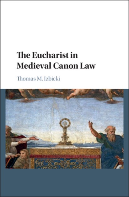 The Eucharist in Medieval Canon Law, THOMAS M. (RUTGERS UNIVERSITY,  New Jersey) Izbicki - Gebonden - 9781107124417