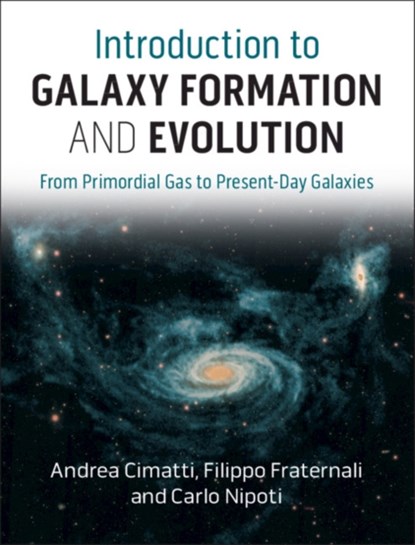 Introduction to Galaxy Formation and Evolution, Andrea (Universita di Bologna) Cimatti ; Filippo (Rijksuniversiteit Groningen Fraternali ; Carlo (Universita di Bologna) Nipoti - Gebonden - 9781107134768