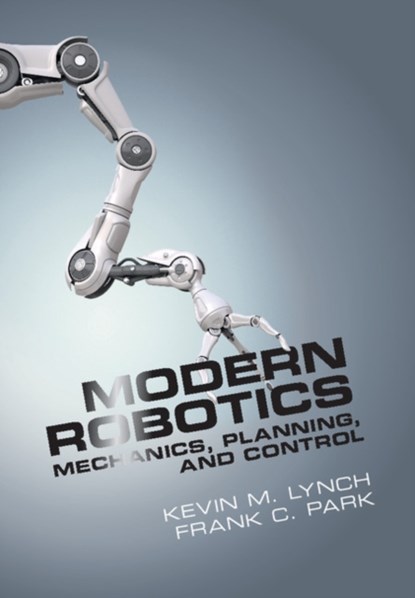 Modern Robotics, KEVIN M. (NORTHWESTERN UNIVERSITY,  Illinois) Lynch ; Frank C. (Seoul National University) Park - Gebonden - 9781107156302