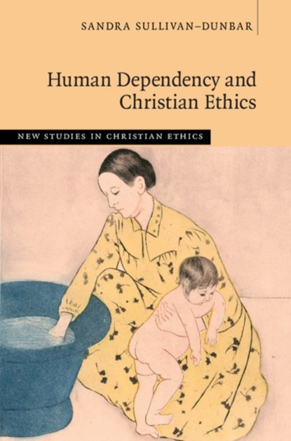 Human Dependency and Christian Ethics, SANDRA (LOYOLA UNIVERSITY,  Chicago) Sullivan-Dunbar - Gebonden - 9781107168893