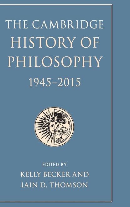 The Cambridge History of Philosophy, 1945-2015, Kelly (University of New Mexico) Becker ; Iain D. (University of New Mexico) Thomson - Gebonden - 9781107173033