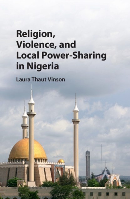 Religion, Violence, and Local Power-Sharing in Nigeria, LAURA THAUT (LEWIS AND CLARK COLLEGE,  Portland) Vinson - Gebonden - 9781107179370