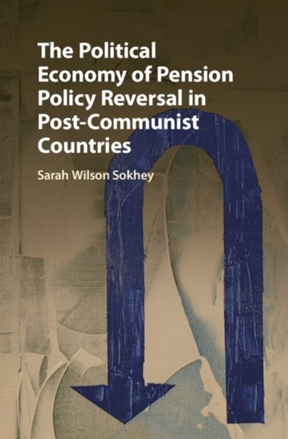 The Political Economy of Pension Policy Reversal in Post-Communist Countries, Sarah (University of Colorado Boulder) Wilson Sokhey - Gebonden - 9781107189850