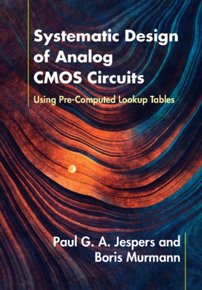 Systematic Design of Analog CMOS Circuits, PAUL G. A. (UNIVERSITE CATHOLIQUE DE LOUVAIN,  Belgium) Jespers ; Boris (Stanford University, California) Murmann - Gebonden - 9781107192256