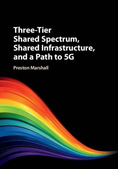 Three-Tier Shared Spectrum, Shared Infrastructure, and a Path to 5G, Preston Marshall - Gebonden - 9781107196964