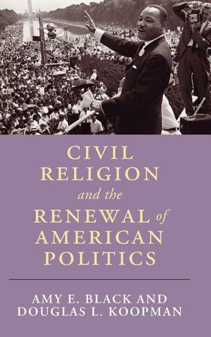 Civil Religion and the Renewal of American Politics, Amy E. (Wheaton College Black ; Douglas L. (Calvin University) Koopman - Gebonden - 9781107197473