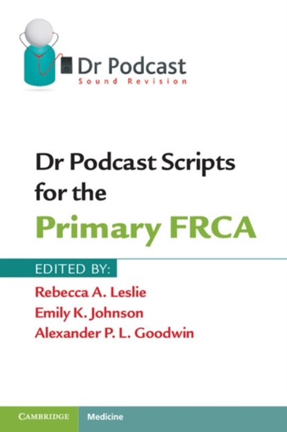 Dr Podcast Scripts for the Primary FRCA, Rebecca A. Leslie ; Emily K. Johnson ; Alexander P. L. Goodwin - Paperback - 9781107401013