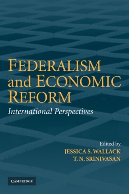 Federalism and Economic Reform, JESSICA (UNIVERSITY OF CALIFORNIA,  San Diego) Wallack ; T. N. (Yale University, Connecticut) Srinivasan - Paperback - 9781107402546