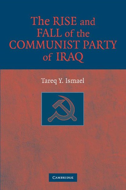 The Rise and Fall of the Communist Party of Iraq, Tareq Y. (University of Calgary) Ismael - Paperback - 9781107405219