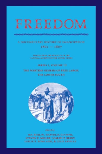 Freedom: Volume 3, Series 1: The Wartime Genesis of Free Labour: The Lower South, Ira (University of Maryland Berlin ; Thavolia (University of Maryland Glymph ; Steven F. (University of Maryland Miller - Paperback - 9781107405783