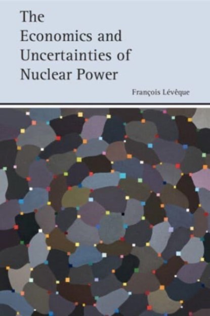 The Economics and Uncertainties of Nuclear Power, Francois Leveque - Paperback - 9781107455498