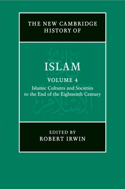 The New Cambridge History of Islam: Volume 4, Islamic Cultures and Societies to the End of the Eighteenth Century, Robert (School of Oriental and African Studies Irwin - Paperback - 9781107457003