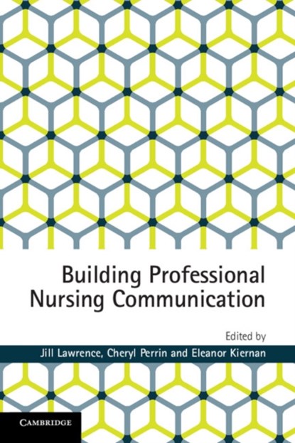Building Professional Nursing Communication, Jill (University of Southern Queensland) Lawrence ; Cheryl (University of Southern Queensland) Perrin ; Eleanor (University of Southern Queensland) Kiernan - Paperback - 9781107470460