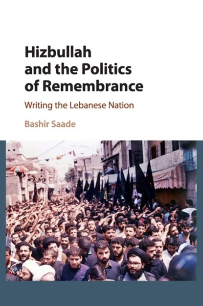 Hizbullah and the Politics of Remembrance, Bashir (University of Edinburgh) Saade - Paperback - 9781107499386