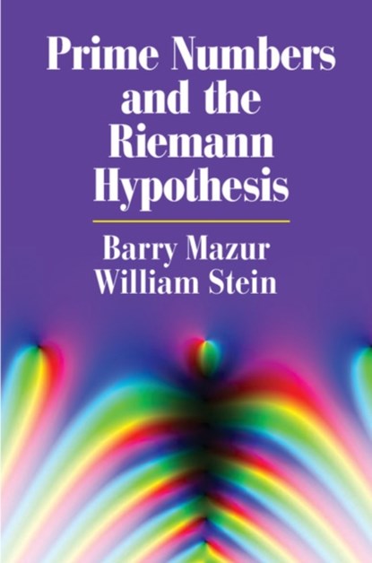 Prime Numbers and the Riemann Hypothesis, BARRY (HARVARD UNIVERSITY,  Massachusetts) Mazur ; William (University of Washington) Stein - Paperback - 9781107499430