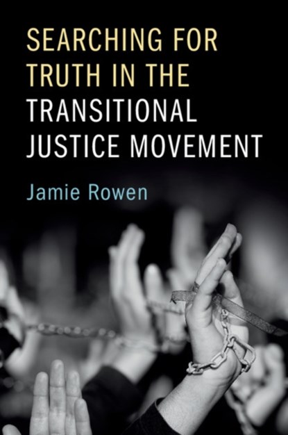 Searching for Truth in the Transitional Justice Movement, JAMIE (UNIVERSITY OF MASSACHUSETTS,  Amherst) Rowen - Paperback - 9781107519695