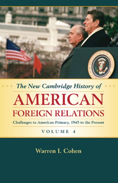 The New Cambridge History of American Foreign Relations: Volume 4, Challenges to American Primacy, 1945 to the Present, WARREN I. (UNIVERSITY OF MARYLAND,  Baltimore) Cohen - Paperback - 9781107536135