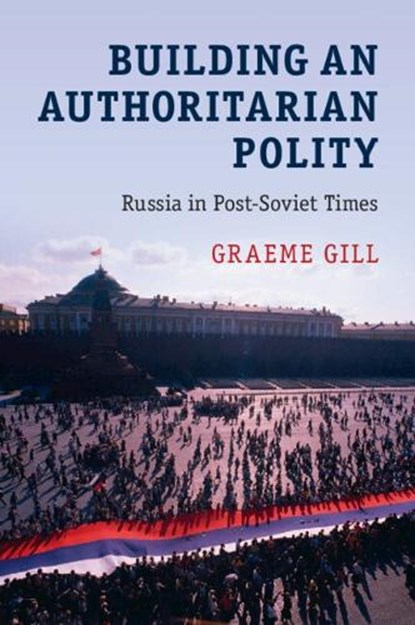 Building an Authoritarian Polity, GILL,  Graeme (University of Sydney) - Paperback - 9781107562424