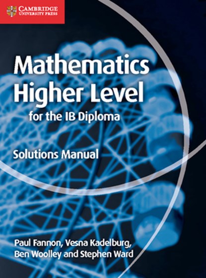 Mathematics for the IB Diploma Higher Level Solutions Manual, Paul Fannon ; Vesna Kadelburg ; Ben Woolley ; Stephen Ward - Paperback - 9781107579378